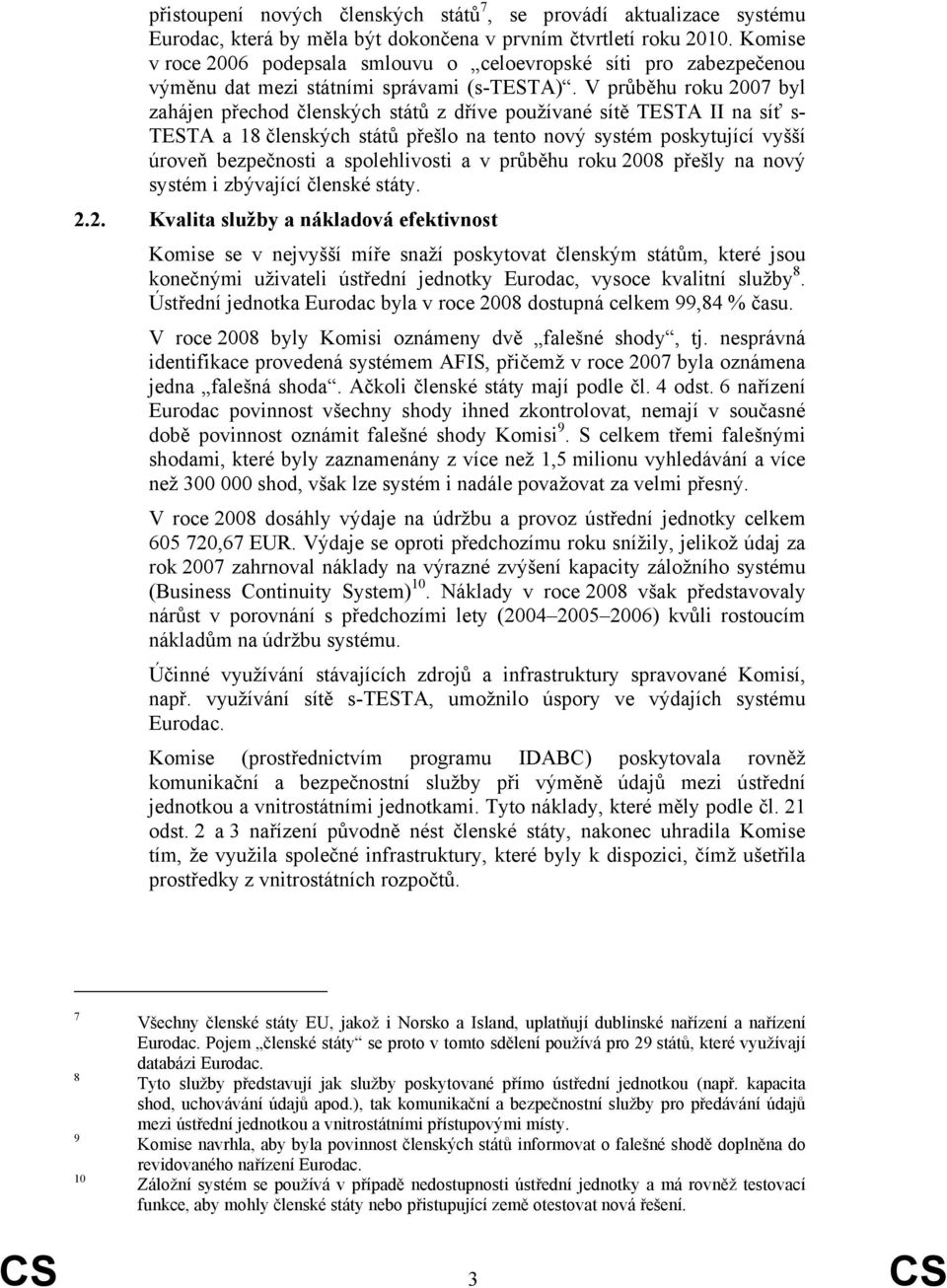 V průběhu roku 2007 byl zahájen přechod členských států z dříve používané sítě TESTA II na síť s- TESTA a 18 členských států přešlo na tento nový systém poskytující vyšší úroveň bezpečnosti a