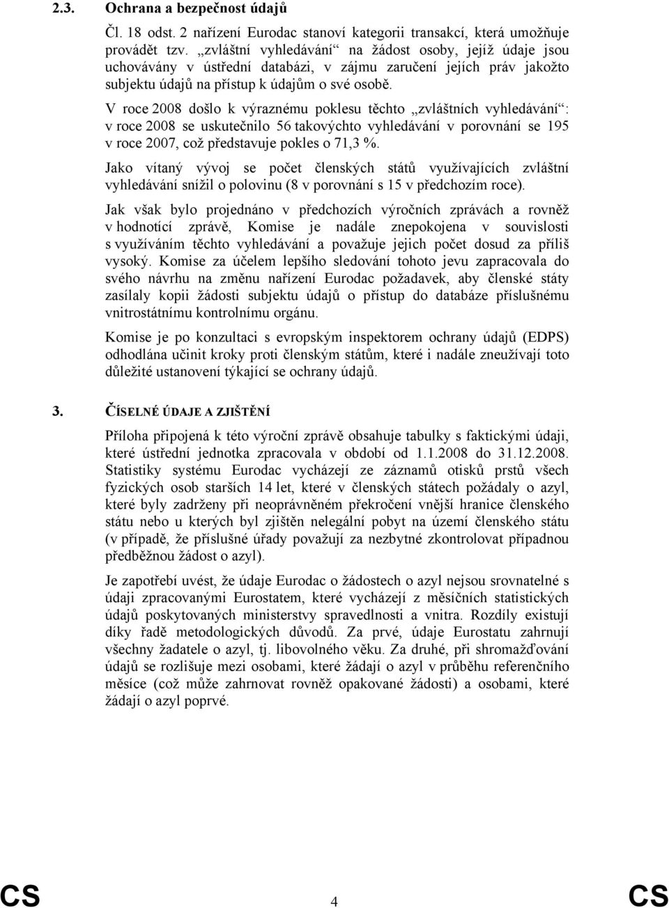 V roce 2008 došlo k výraznému poklesu těchto zvláštních vyhledávání : v roce 2008 se uskutečnilo 56 takovýchto vyhledávání v porovnání se 195 v roce 2007, což představuje pokles o 71,3 %.