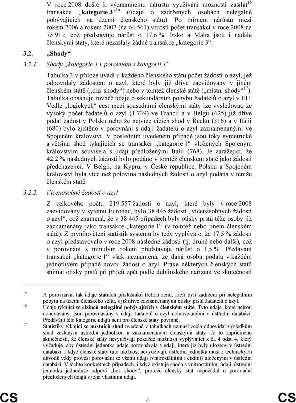 Irsko a Malta jsou i nadále členskými státy, které nezaslaly žádné transakce kategorie 3. 3.2. Shody 3.2.1.