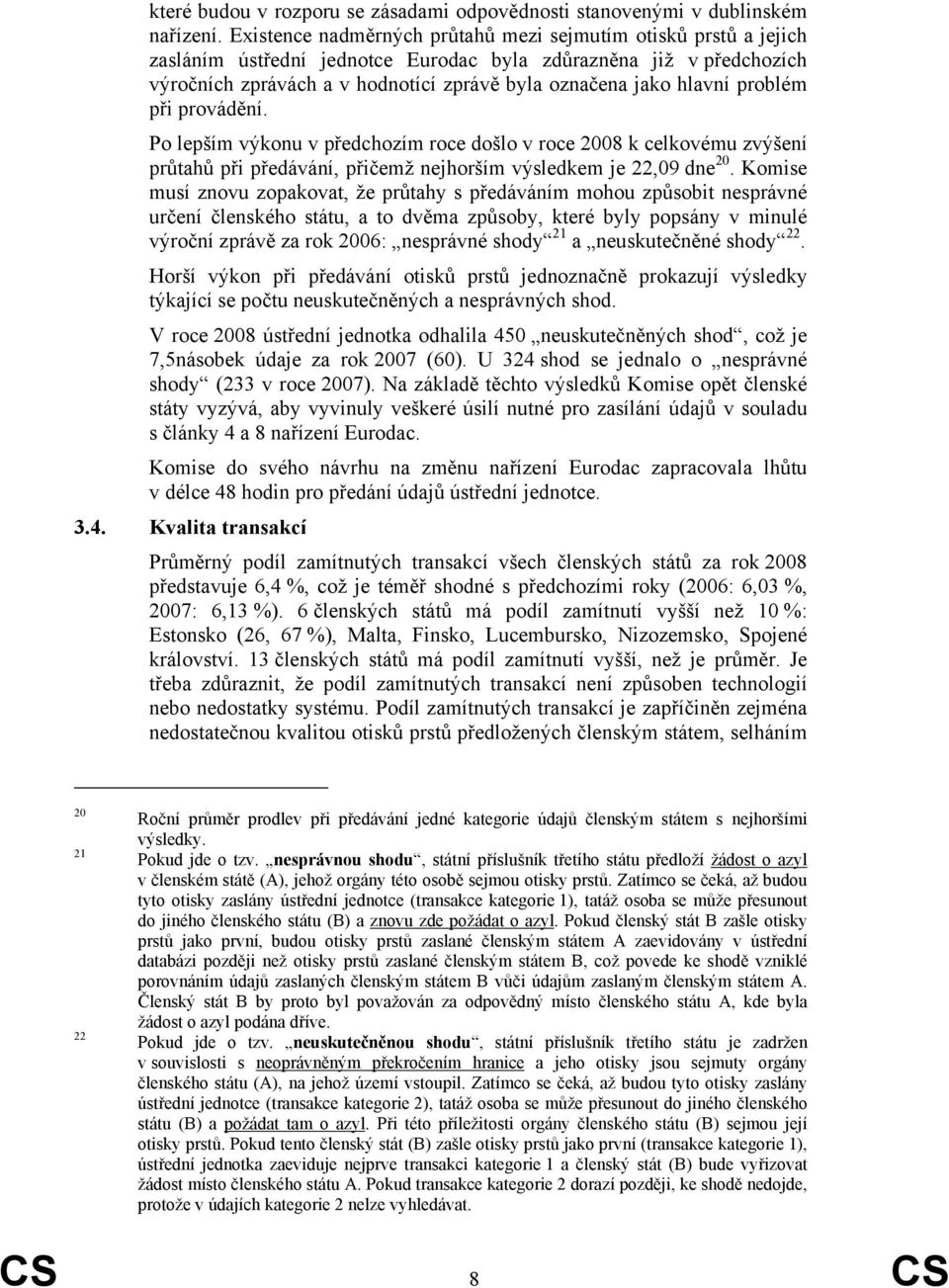 problém při provádění. Po lepším výkonu v předchozím roce došlo v roce 2008 k celkovému zvýšení průtahů při předávání, přičemž nejhorším výsledkem je 22,09 dne 20.