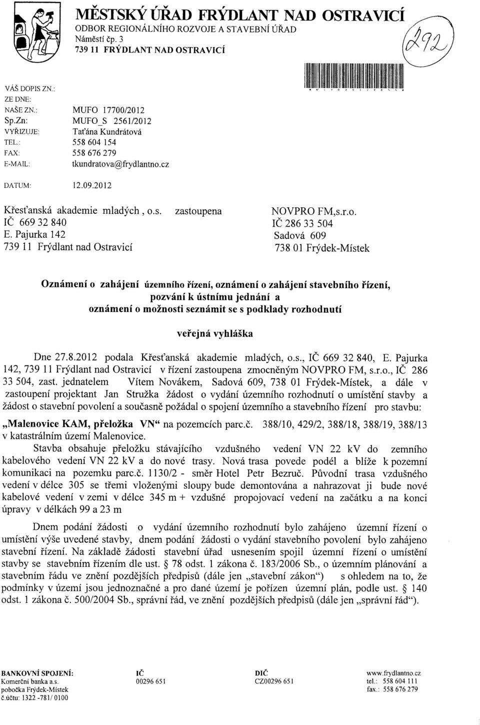 Pajurka 142 Sadova 609 739 11 Frydlant nad Ostravici 738 01 Frydek-Mistek Oznamenl o zahajeni uzemniho rizeni, oznameni o zahajeni stavebniho rizeni, pozvani k ustnimu jednani a oznameni o moznosti