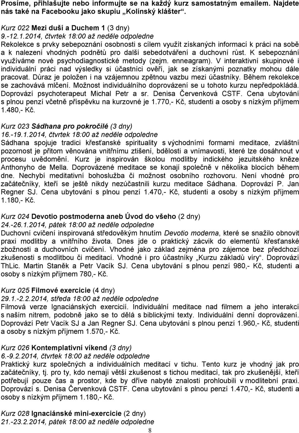 .1.2014, čtvrtek 18:00 až neděle odpoledne Rekolekce s prvky sebepoznání osobnosti s cílem využít získaných informací k práci na sobě a k nalezení vhodných podnětů pro další sebedotváření a duchovní