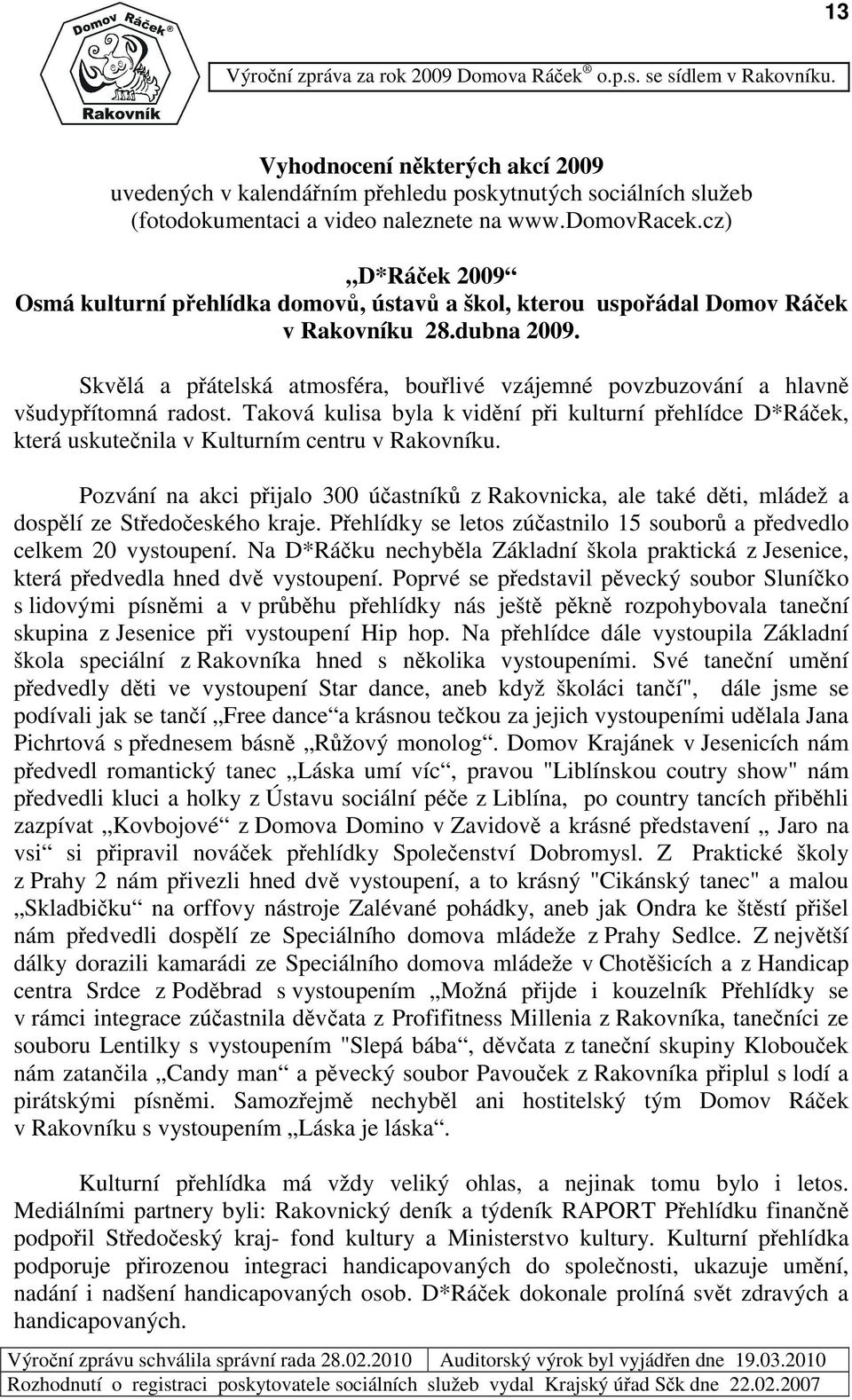 cz) D*Ráek 29 Osmá kulturní pehlídka domov, ústav a škol, kterou uspoádal Domov Ráek v Rakovníku 28.dubna 29. Skvlá a pátelská atmosféra, boulivé vzájemné povzbuzování a hlavn všudypítomná radost.