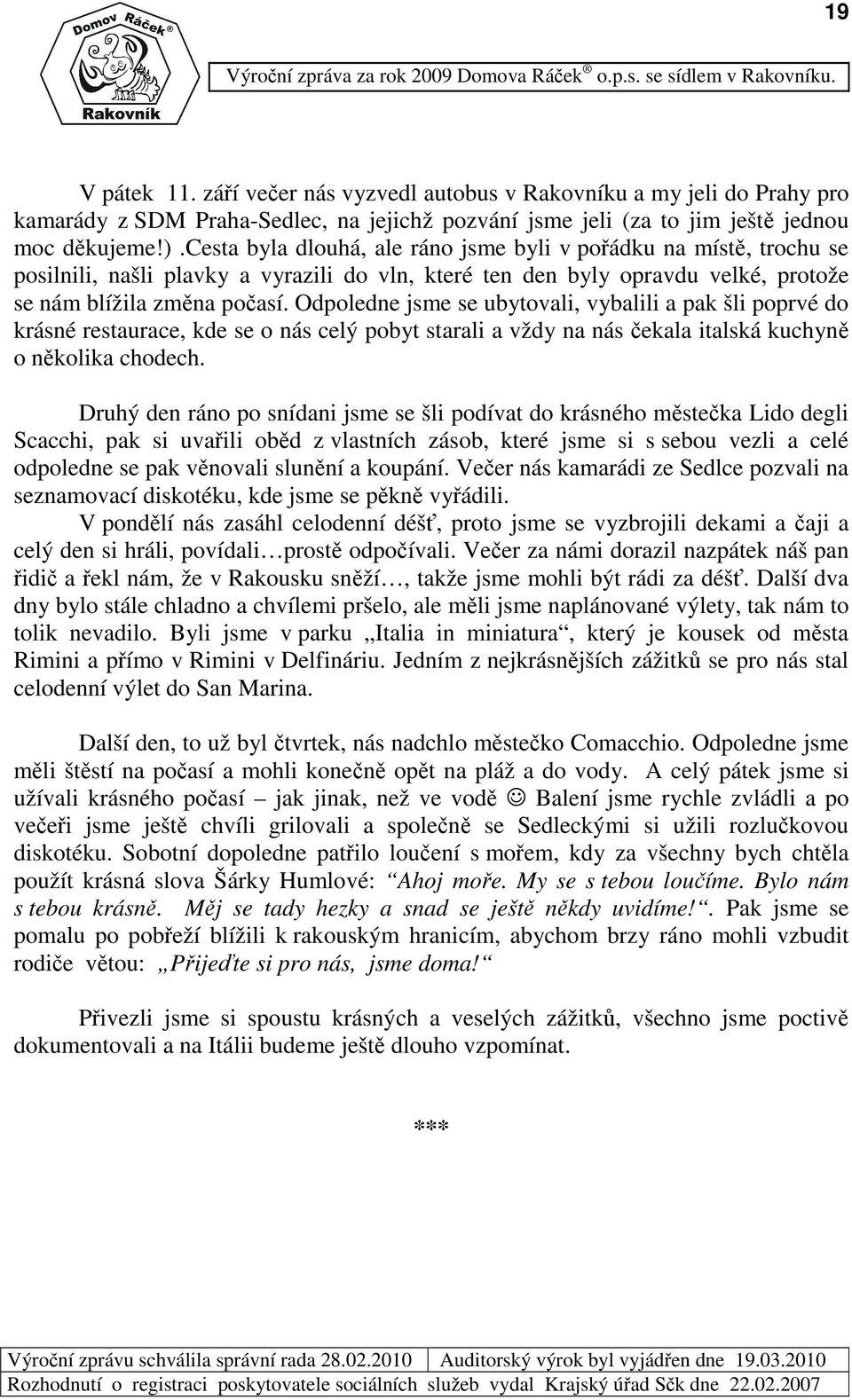 cesta byla dlouhá, ale ráno jsme byli v poádku na míst, trochu se posilnili, našli plavky a vyrazili do vln, které ten den byly opravdu velké, protože se nám blížila zmna poasí.