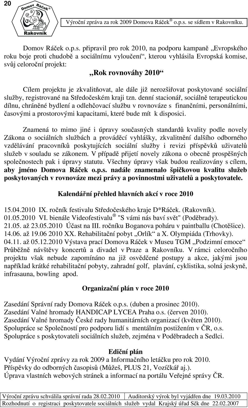 rovnováhy 21 Cílem projektu je zkvalitovat, ale dále již nerozšiovat poskytované sociální služby, registrované na Stedoeském kraji tzn.