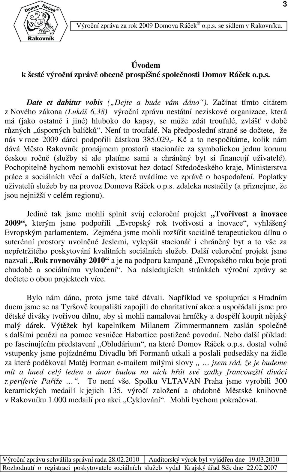 Není to troufalé. Na pedposlední stran se dotete, že nás v roce 29 dárci podpoili ástkou 385.