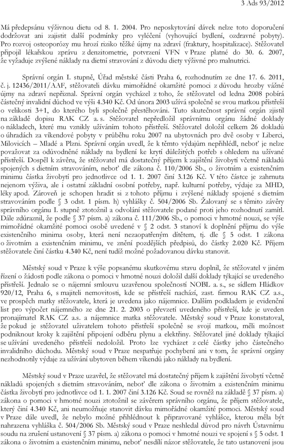 2007, že vyžaduje zvýšené náklady na dietní stravování z důvodu diety výživné pro malnutrici. Správní orgán I. stupně, Úřad městské části Praha 6, rozhodnutím ze dne 17. 6. 2011, č. j.