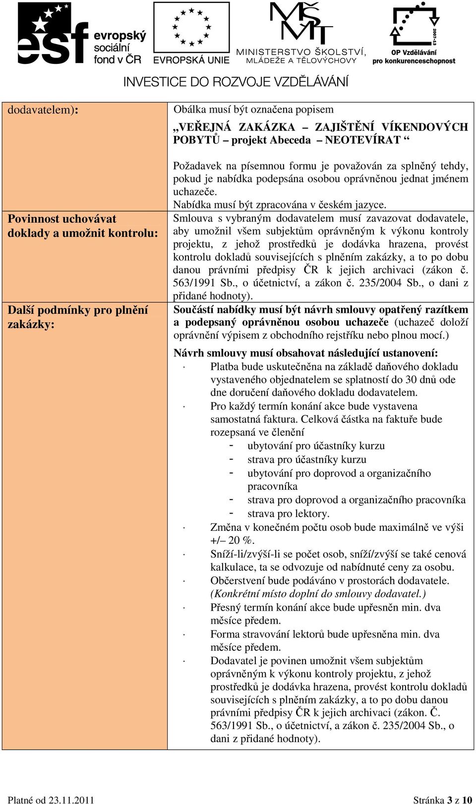 Smlouva s vybraným dodavatelem musí zavazovat dodavatele, aby umožnil všem subjektům oprávněným k výkonu kontroly projektu, z jehož prostředků je dodávka hrazena, provést kontrolu dokladů