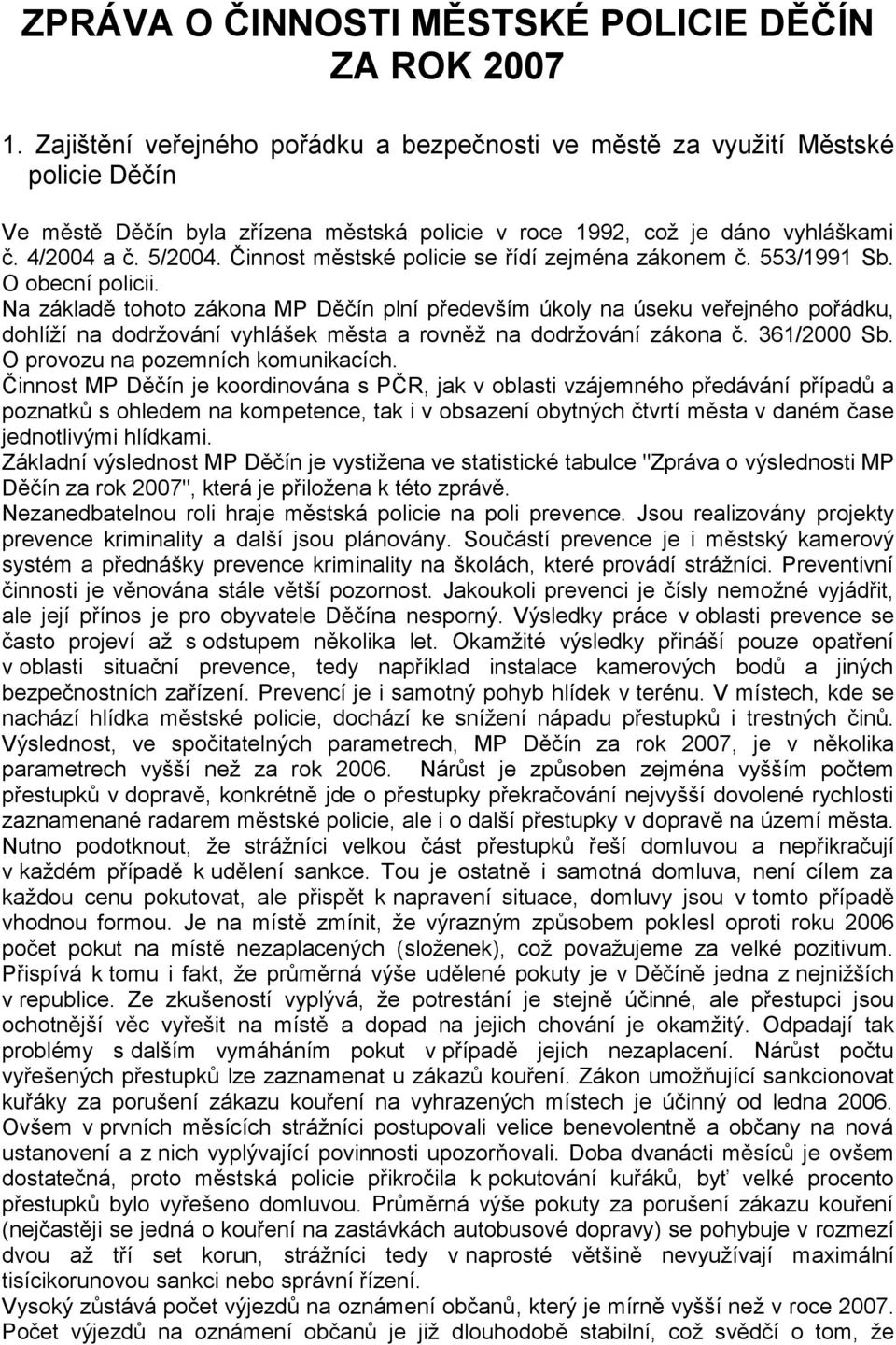 Činnost městské policie se řídí zejména zákonem č. 553/1991 Sb. O obecní policii.