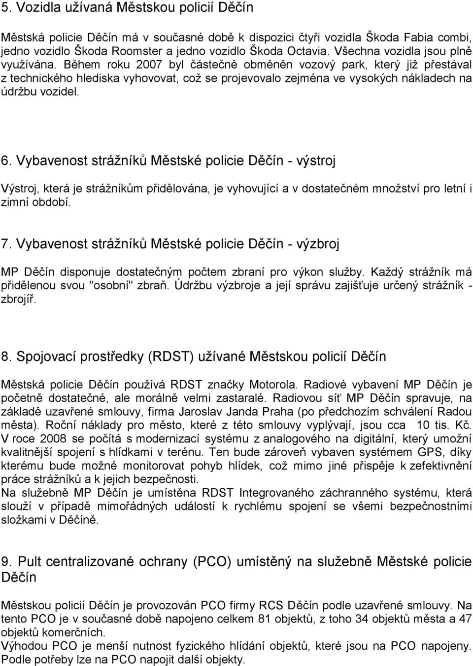 Během roku 2007 byl částečně obměněn vozový park, který již přestával z technického hlediska vyhovovat, což se projevovalo zejména ve vysokých nákladech na údržbu vozidel. 6.