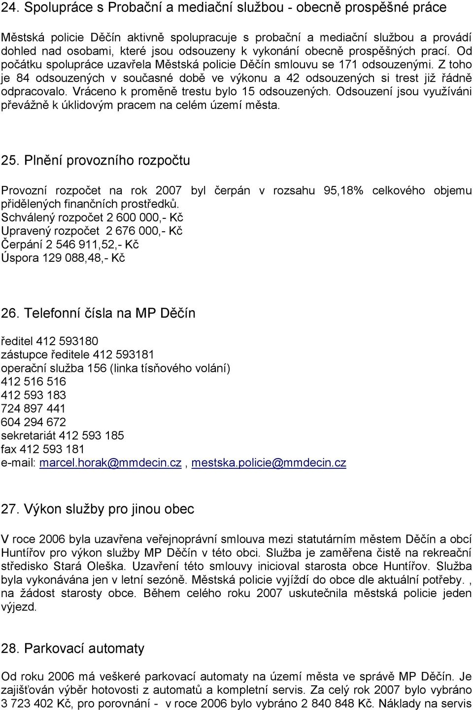 Z toho je 84 odsouzených v současné době ve výkonu a 42 odsouzených si trest již řádně odpracovalo. Vráceno k proměně trestu bylo 15 odsouzených.