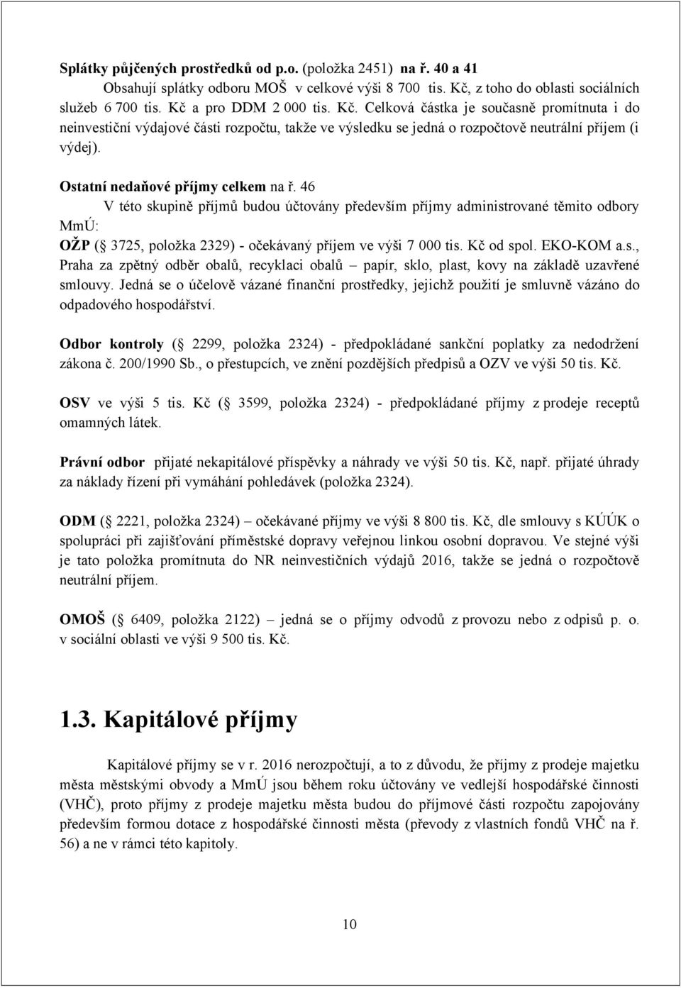 Ostatní nedaňové příjmy celkem na ř. 46 V této skupině příjmů budou účtovány především příjmy administrované těmito odbory MmÚ: OŽP ( 3725, položka 2329) - očekávaný příjem ve výši 7 000 tis.