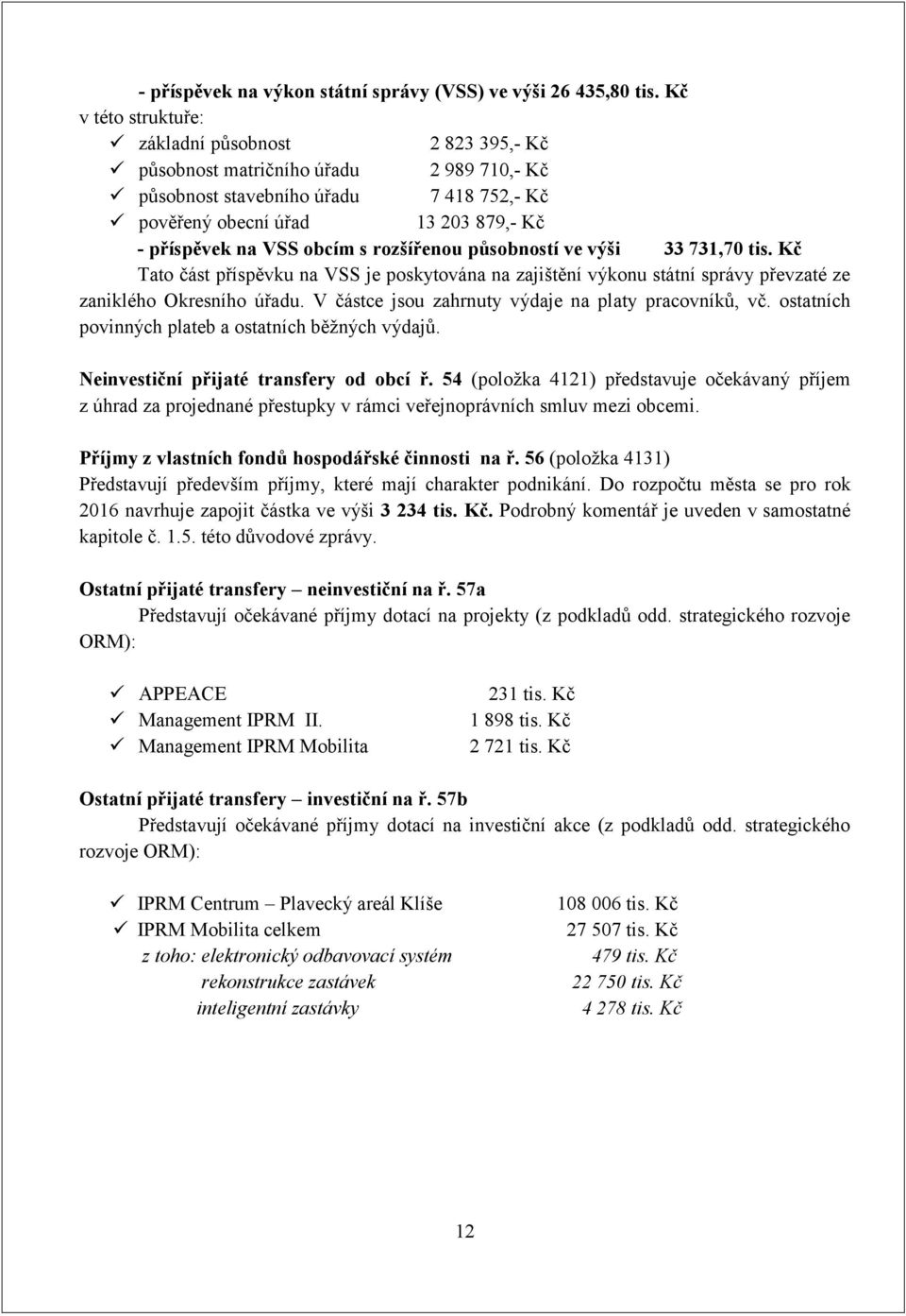 obcím s rozšířenou působností ve výši 33 731,70 tis. Kč Tato část příspěvku na VSS je poskytována na zajištění výkonu státní správy převzaté ze zaniklého Okresního úřadu.