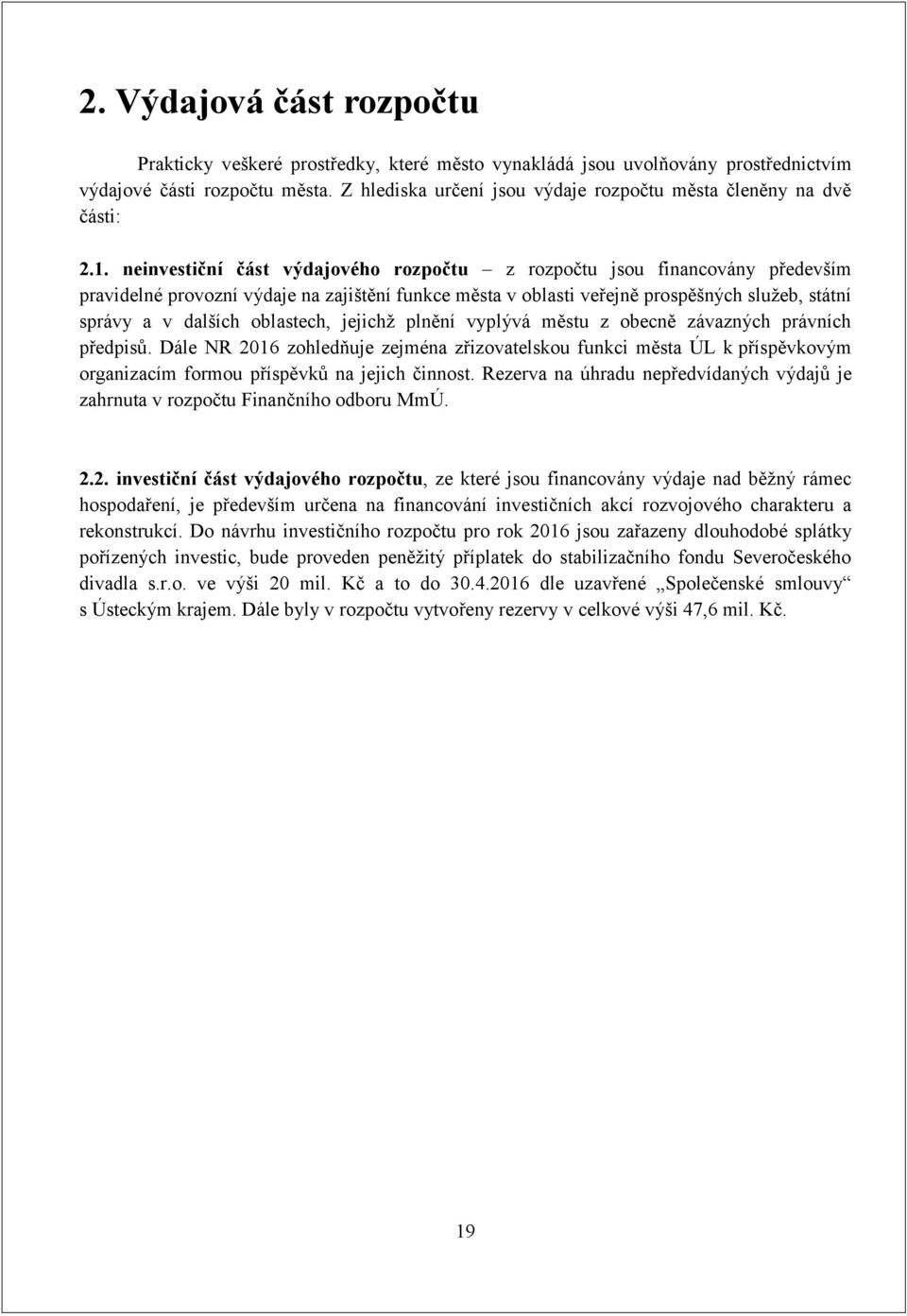 neinvestiční část výdajového rozpočtu z rozpočtu jsou financovány především pravidelné provozní výdaje na zajištění funkce města v oblasti veřejně prospěšných služeb, státní správy a v dalších