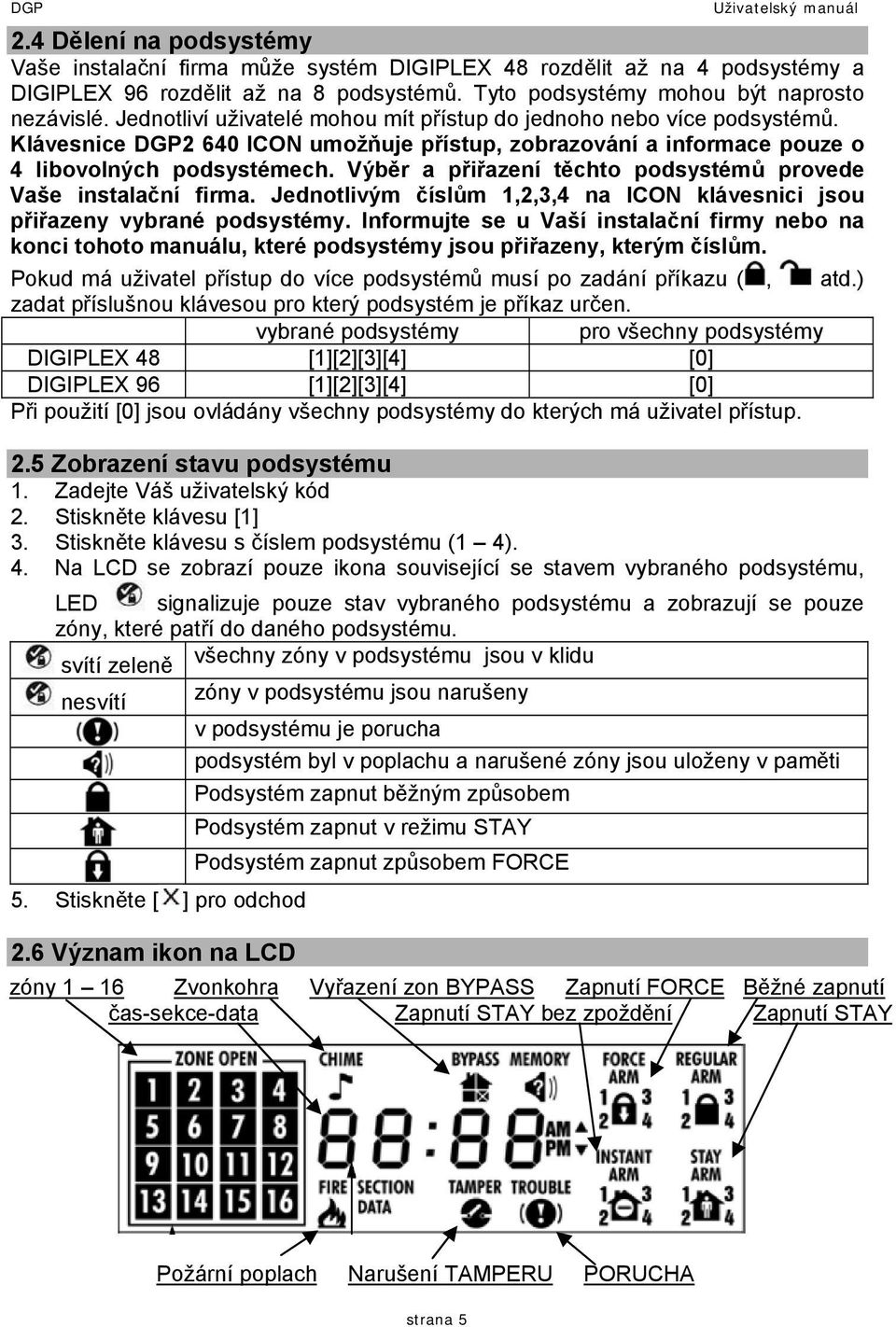 Klávesnice DGP2 640 ICON umožňuje přístup, zobrazování a informace pouze o 4 libovolných podsystémech. Výběr a přiřazení těchto podsystémů provede Vaše instalační firma.