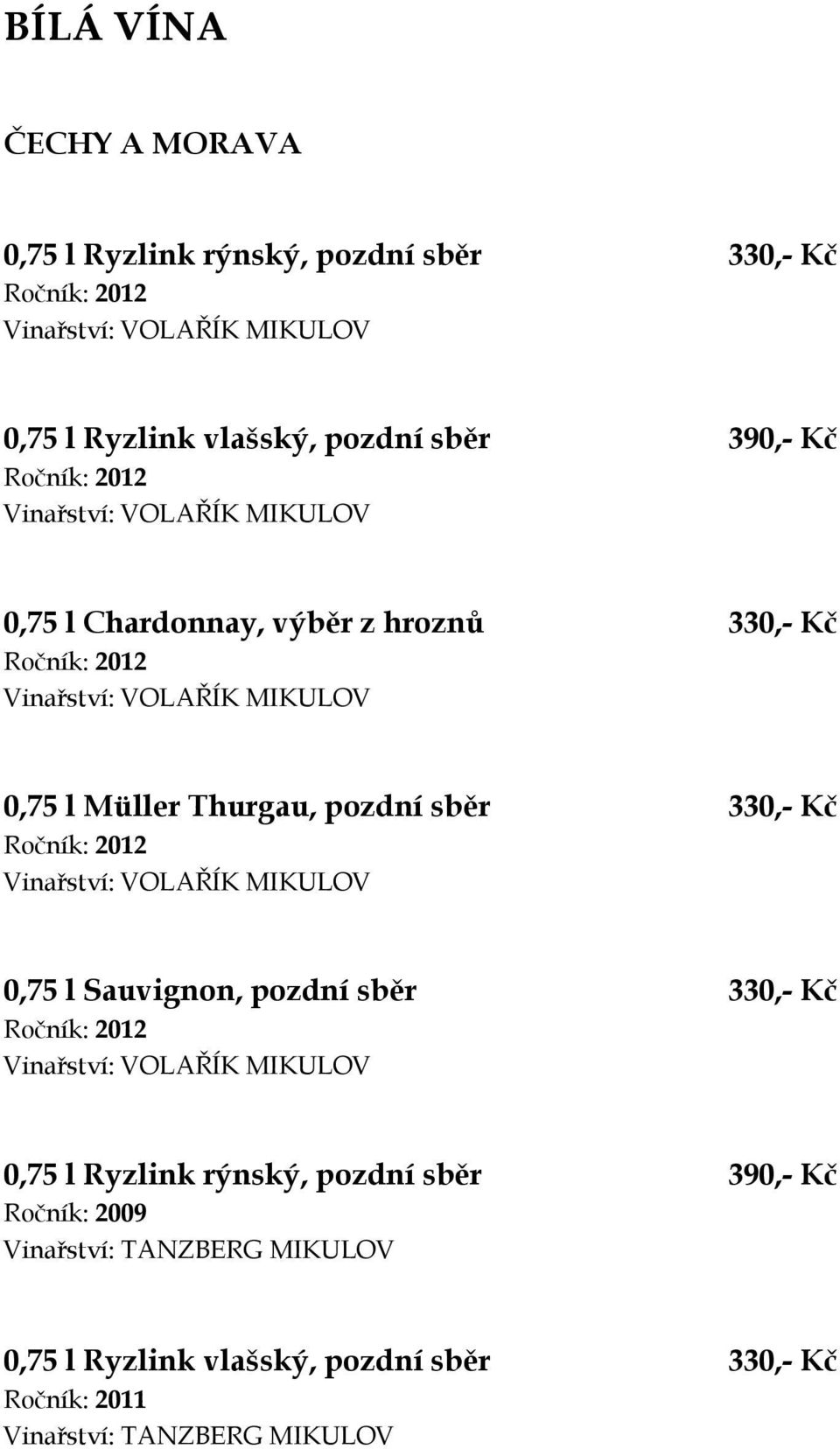 Kč 0,75 l Sauvignon, pozdní sběr 330,- Kč 0,75 l Ryzlink rýnský, pozdní sběr 390,- Kč Ročník: 2009