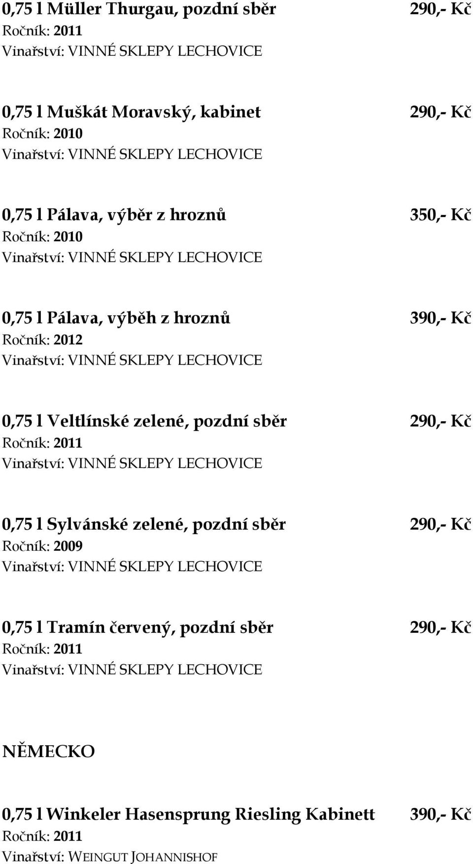 290,- Kč 0,75 l Sylvánské zelené, pozdní sběr 290,- Kč Ročník: 2009 0,75 l Tramín červený, pozdní