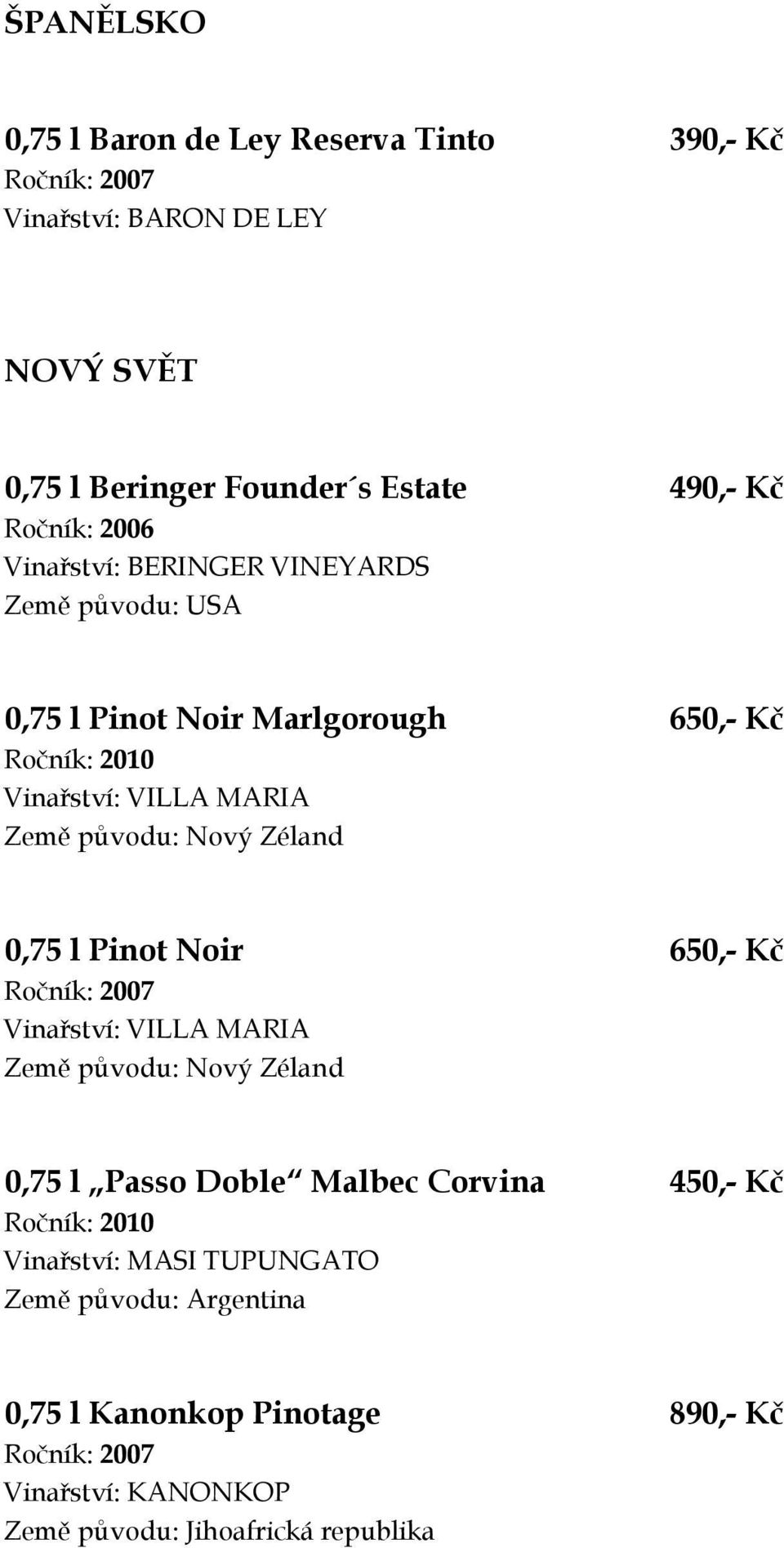 původu: Nový Zéland 0,75 l Pinot Noir 650,- Kč Vinařství: VILLA MARIA Země původu: Nový Zéland 0,75 l Passo Doble Malbec Corvina