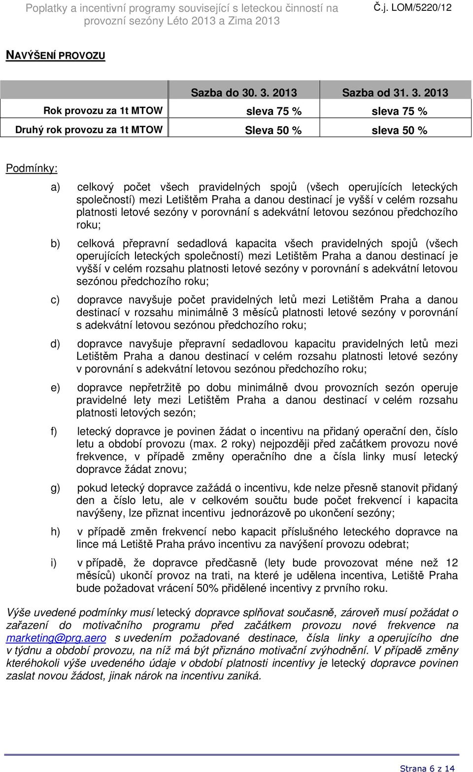 pravidelných spojů (všech operujících leteckých společností) mezi Letištěm Praha a danou destinací je vyšší v celém rozsahu platnosti letové sezóny v porovnání s adekvátní letovou sezónou předchozího