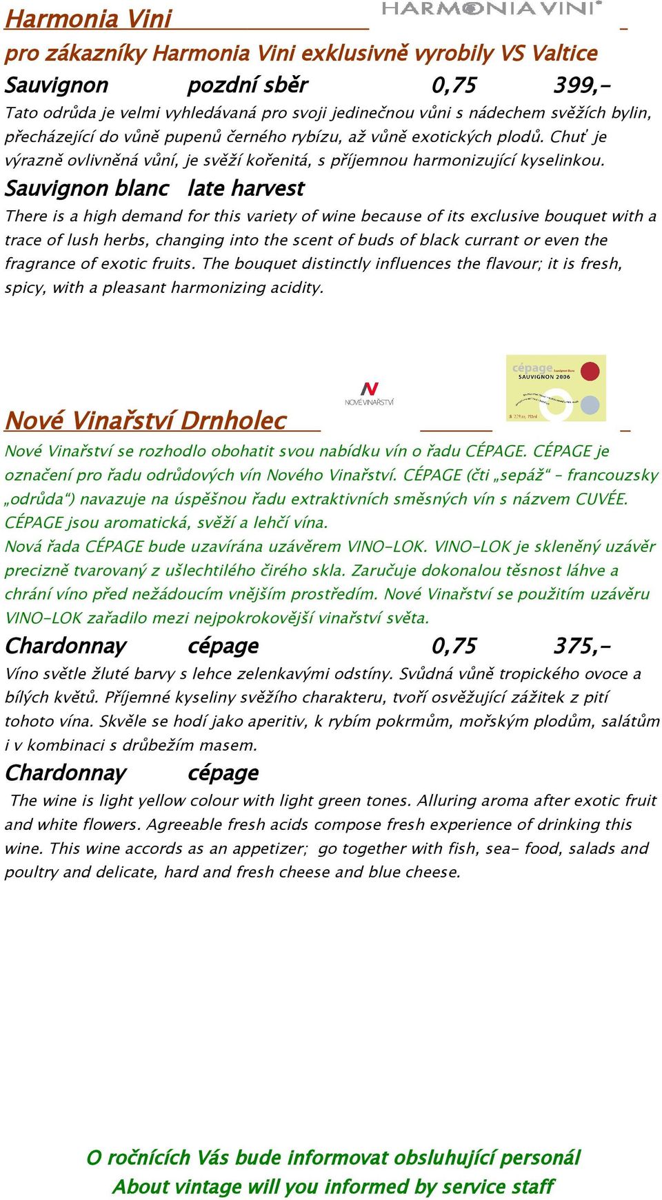 Sauvignon blanc late harvest There is a high demand for this variety of wine because of its exclusive bouquet with a trace of lush herbs, changing into the scent of buds of black currant or even the