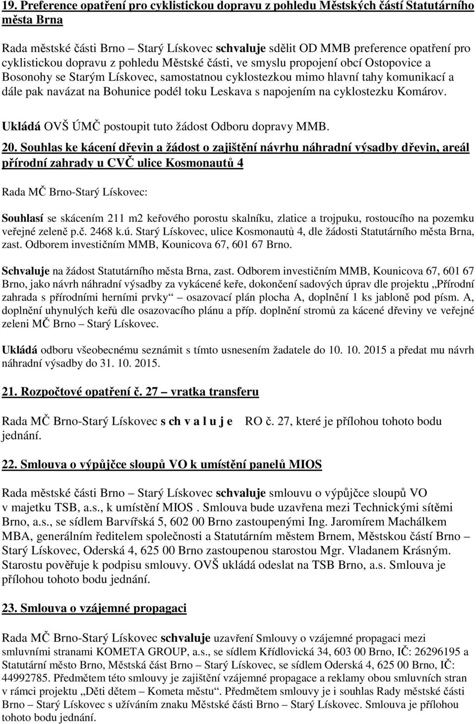 Leskava s napojením na cyklostezku Komárov. Ukládá OVŠ ÚMČ postoupit tuto žádost Odboru dopravy MMB. 20.