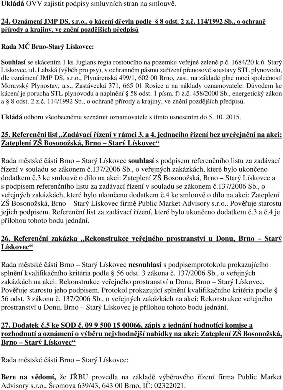 Labská (výběh pro psy), v ochranném pásmu zařízení přenosové soustavy STL plynovodu, dle oznámení JMP DS, s.r.o., Plynárenská 499/1, 602 00 Brno, zast.