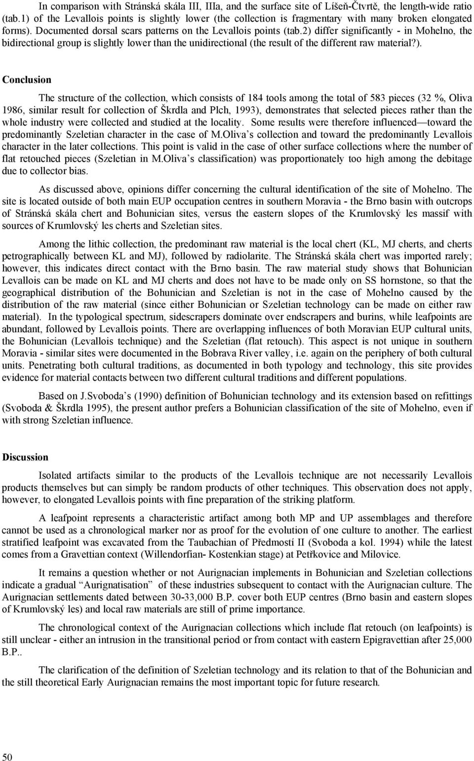 2) differ significantly - in Mohelno, the bidirectional group is slightly lower than the unidirectional (the result of the different raw material?). Conclusion The structure of the collection, which