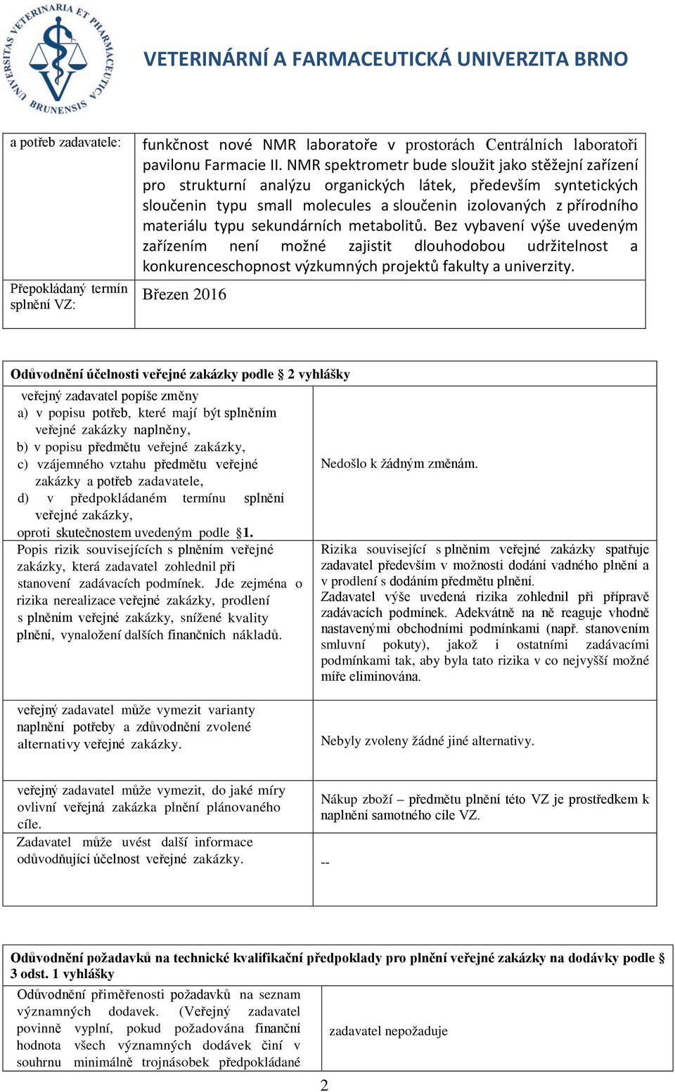 sekundárních metabolitů. Bez vybavení výše uvedeným zařízením není možné zajistit dlouhodobou udržitelnost a konkurenceschopnost výzkumných projektů fakulty a univerzity.