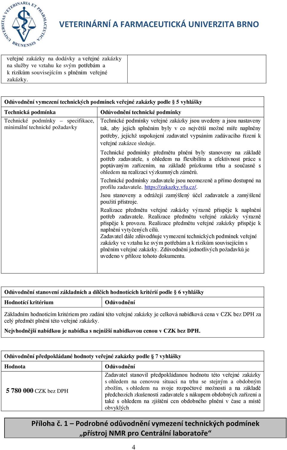 podmínky veřejné zakázky jsou uvedeny a jsou nastaveny tak, aby jejich splněním byly v co největší možné míře naplněny potřeby, jejichž uspokojení zadavatel vypsáním zadávacího řízení k veřejné