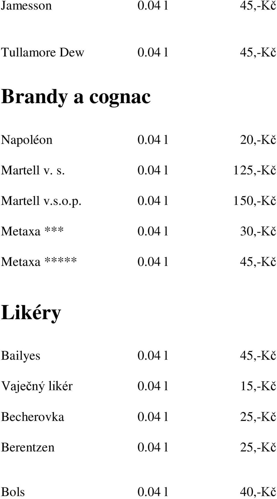 04 l 30,-Kč Metaxa ***** 0.04 l 45,-Kč Likéry Bailyes 0.