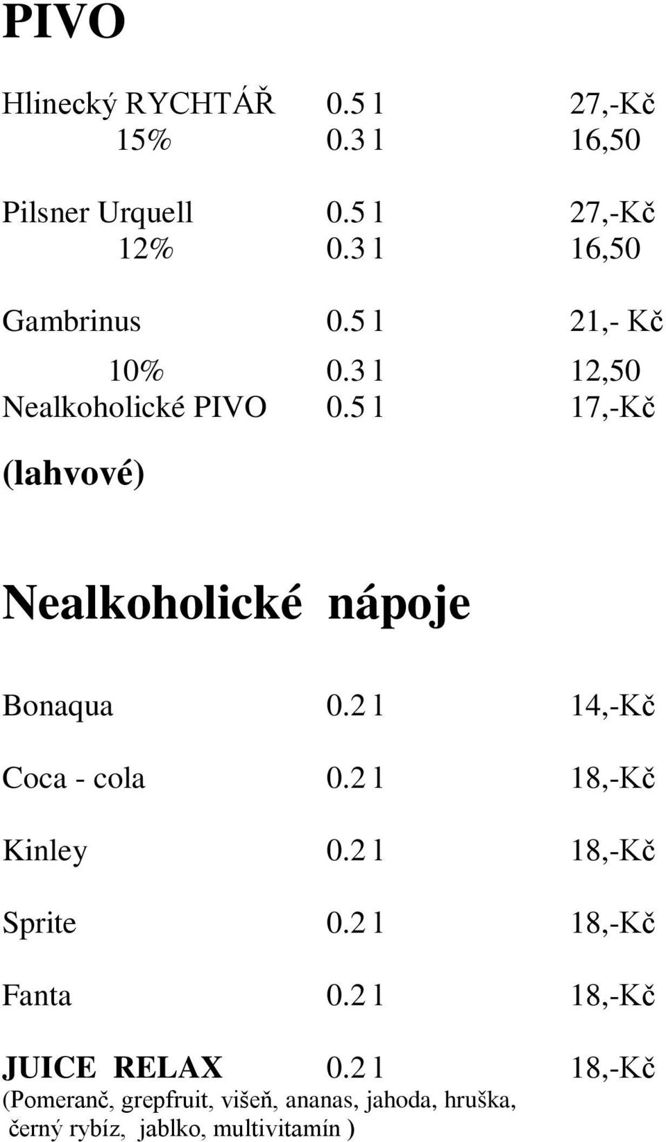 5 l 17,-Kč (lahvové) Nealkoholické nápoje Bonaqua 0.2 l 14,-Kč Coca - cola 0.2 l 18,-Kč Kinley 0.