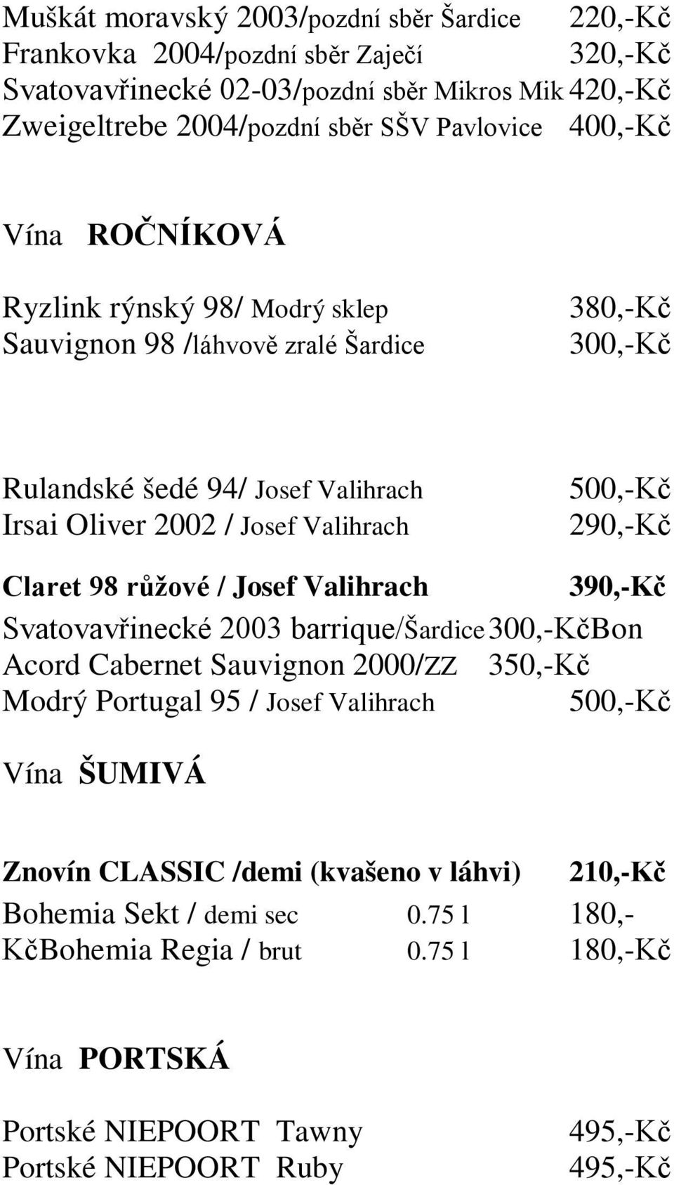 290,-Kč Claret 98 růžové / Josef Valihrach 390,-Kč Svatovavřinecké 2003 barrique/šardice 300,-KčBon Acord Cabernet Sauvignon 2000/ZZ 350,-Kč Modrý Portugal 95 / Josef Valihrach 500,-Kč Vína