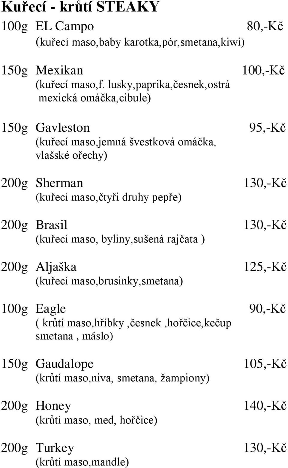 pepře) 200g Brasil (kuřecí maso, byliny,sušená rajčata ) 200g Aljaška (kuřecí maso,brusinky,smetana) 100g Eagle ( krůtí maso,hříbky,česnek,hořčice,kečup