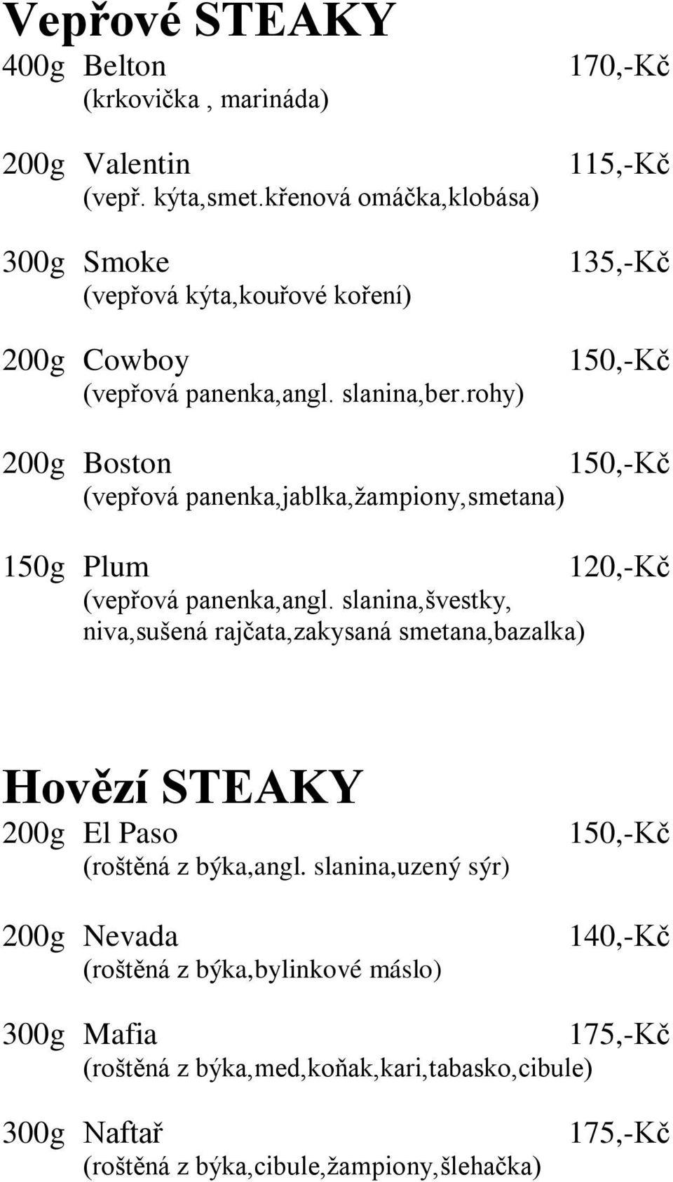 rohy) 170,-Kč 115,-Kč 135,-Kč 150,-Kč 200g Boston 150,-Kč (vepřová panenka,jablka,žampiony,smetana) 150g Plum 120,-Kč (vepřová panenka,angl.