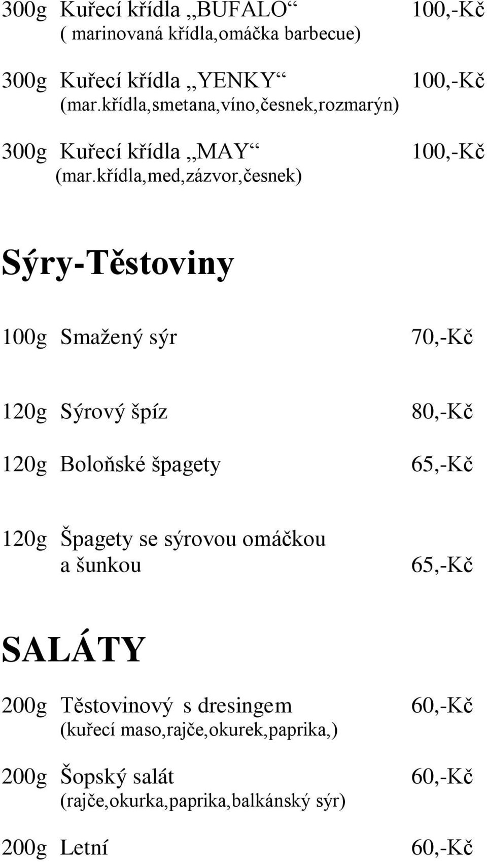 křídla,med,zázvor,česnek) 100,-Kč 100,-Kč 100,-Kč Sýry-Těstoviny 100g Smažený sýr 70,-Kč 120g Sýrový špíz 120g Boloňské