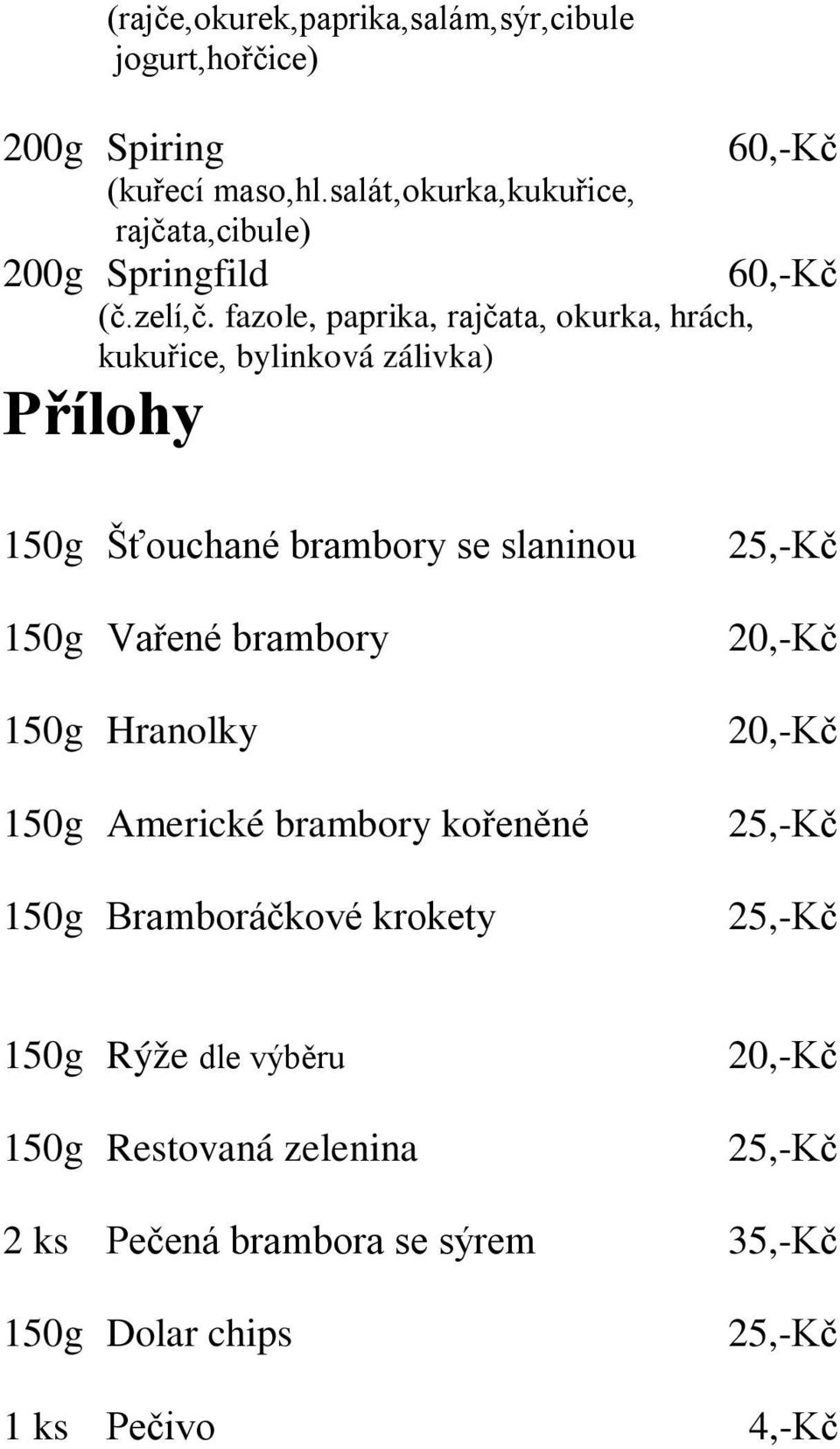 fazole, paprika, rajčata, okurka, hrách, kukuřice, bylinková zálivka) Přílohy 150g Šťouchané brambory se slaninou 150g Vařené brambory