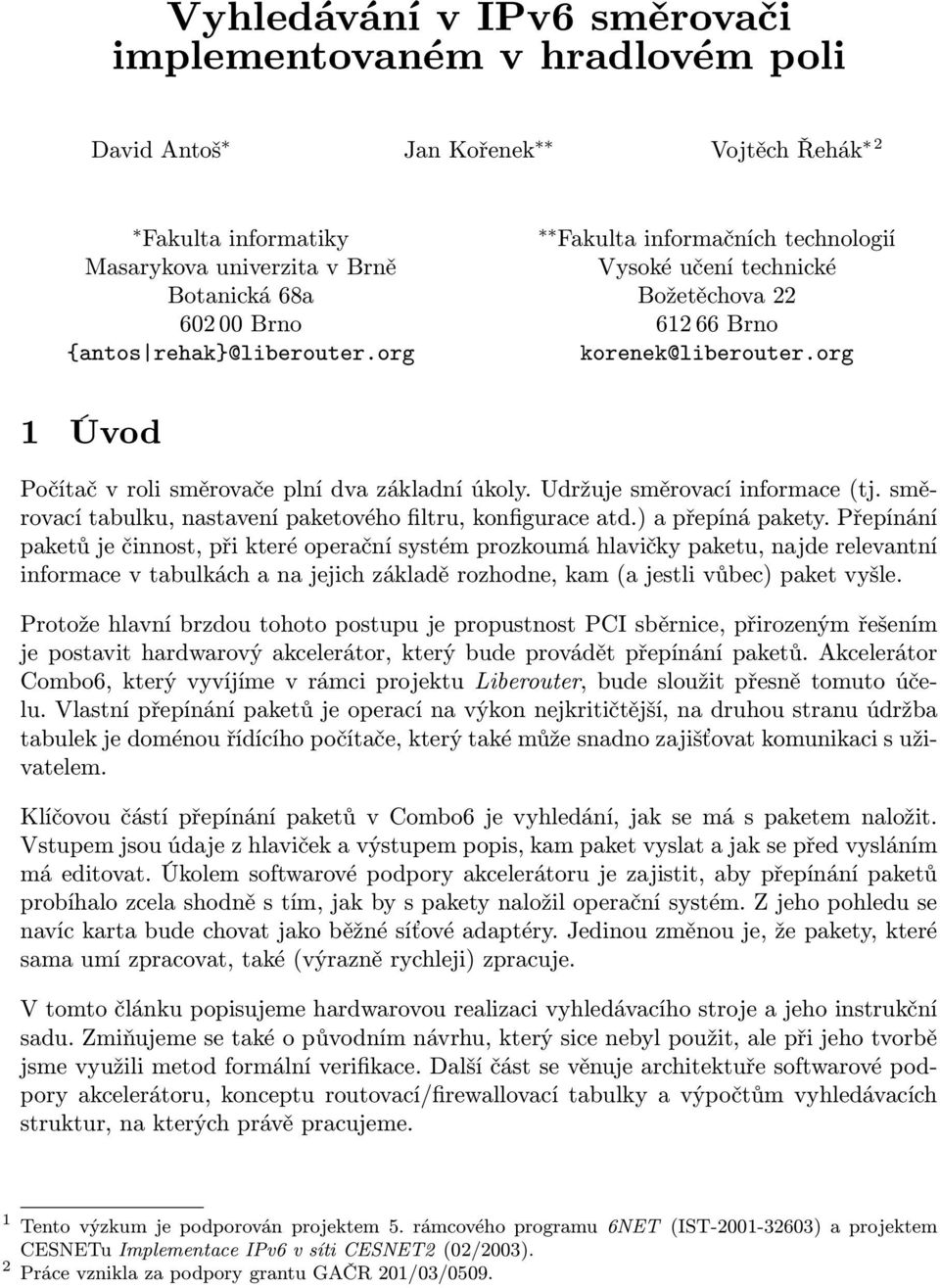 Udržuje směrovací informace (tj. směrovací tabulku, nastavení paketového filtru, konfigurace atd.) a přepíná pakety.