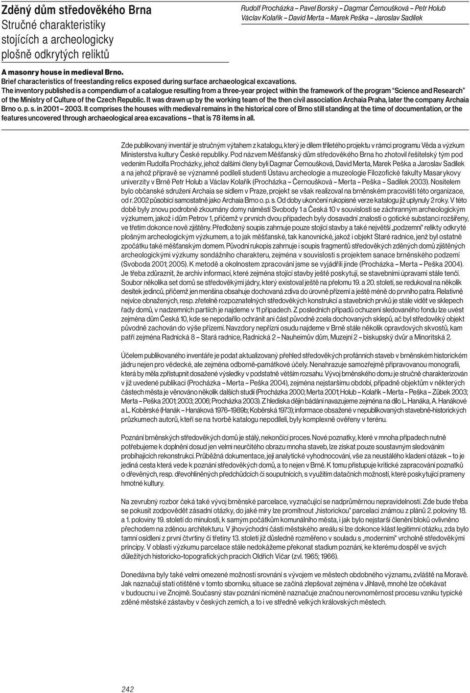 The inventory published is a compendium of a catalogue resulting from a three-year project within the framework of the program Science and Research of the Ministry of Culture of the Czech Republic.