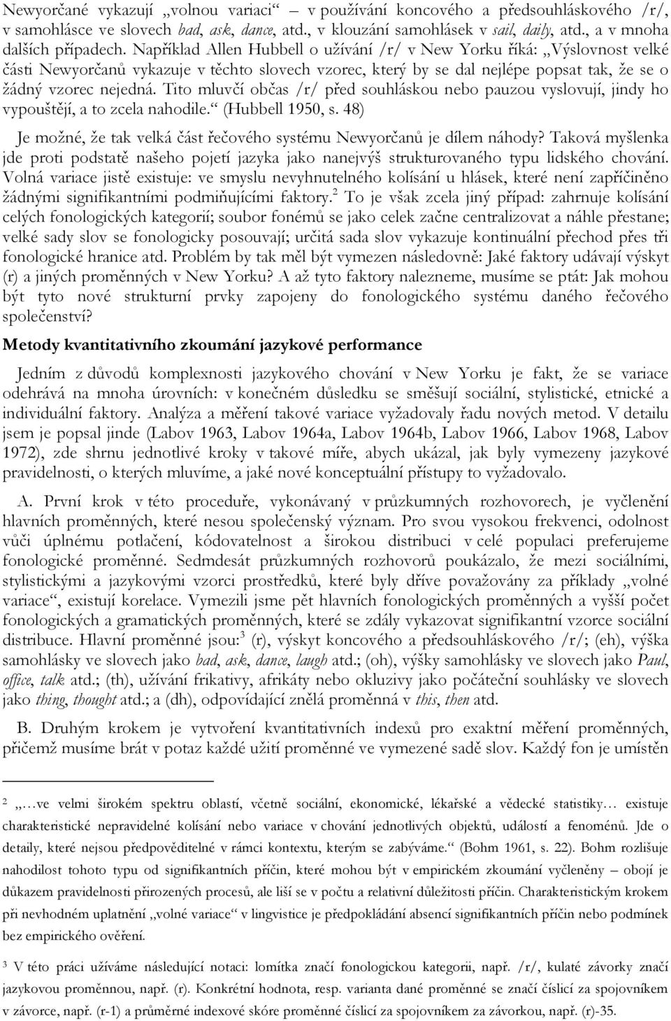 Tito mluvčí občas /r/ před souhláskou nebo pauzou vyslovují, jindy ho vypouštějí, a to zcela nahodile. (Hubbell 1950, s. 48) Je možné, že tak velká část řečového systému Newyorčanů je dílem náhody?