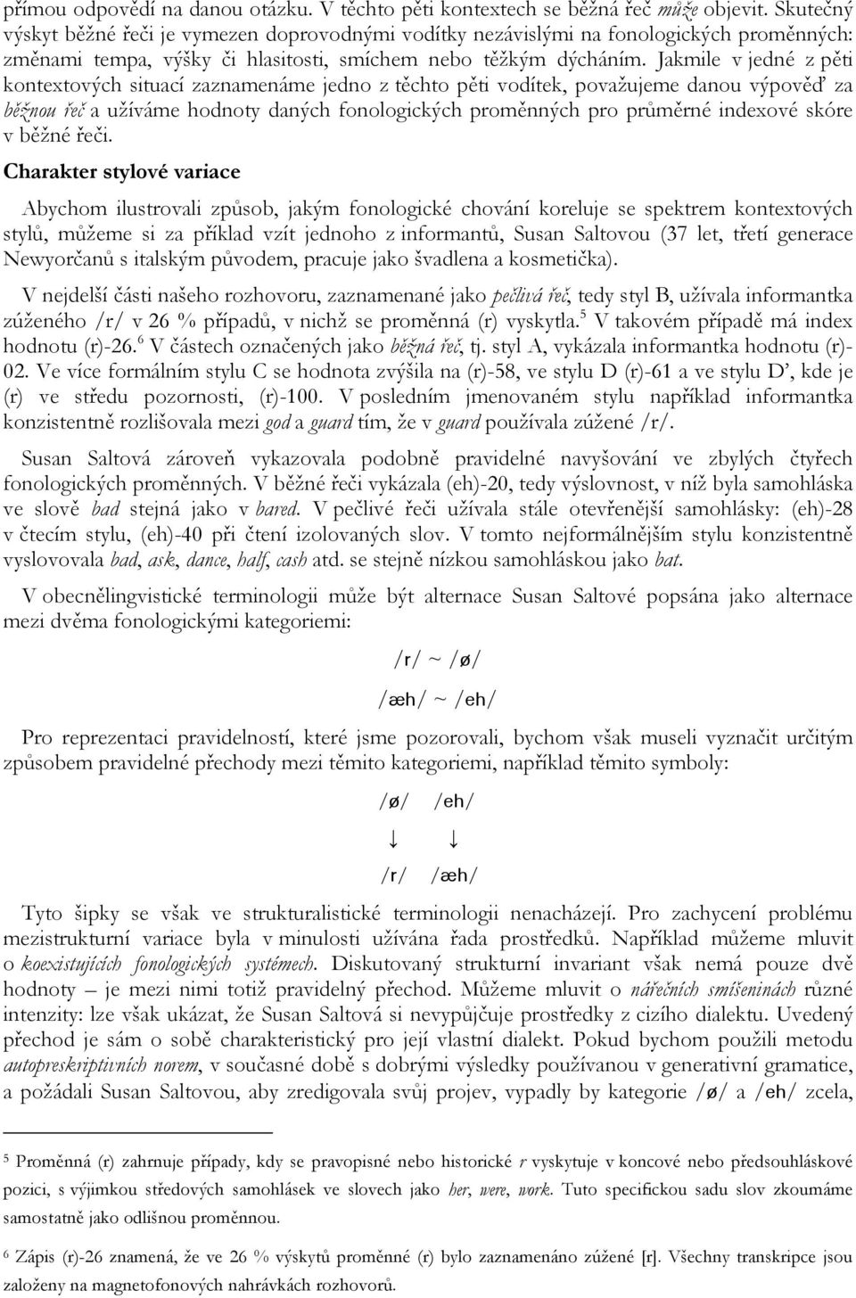 Jakmile v jedné z pěti kontextových situací zaznamenáme jedno z těchto pěti vodítek, považujeme danou výpověď za běžnou řeč a užíváme hodnoty daných fonologických proměnných pro průměrné indexové