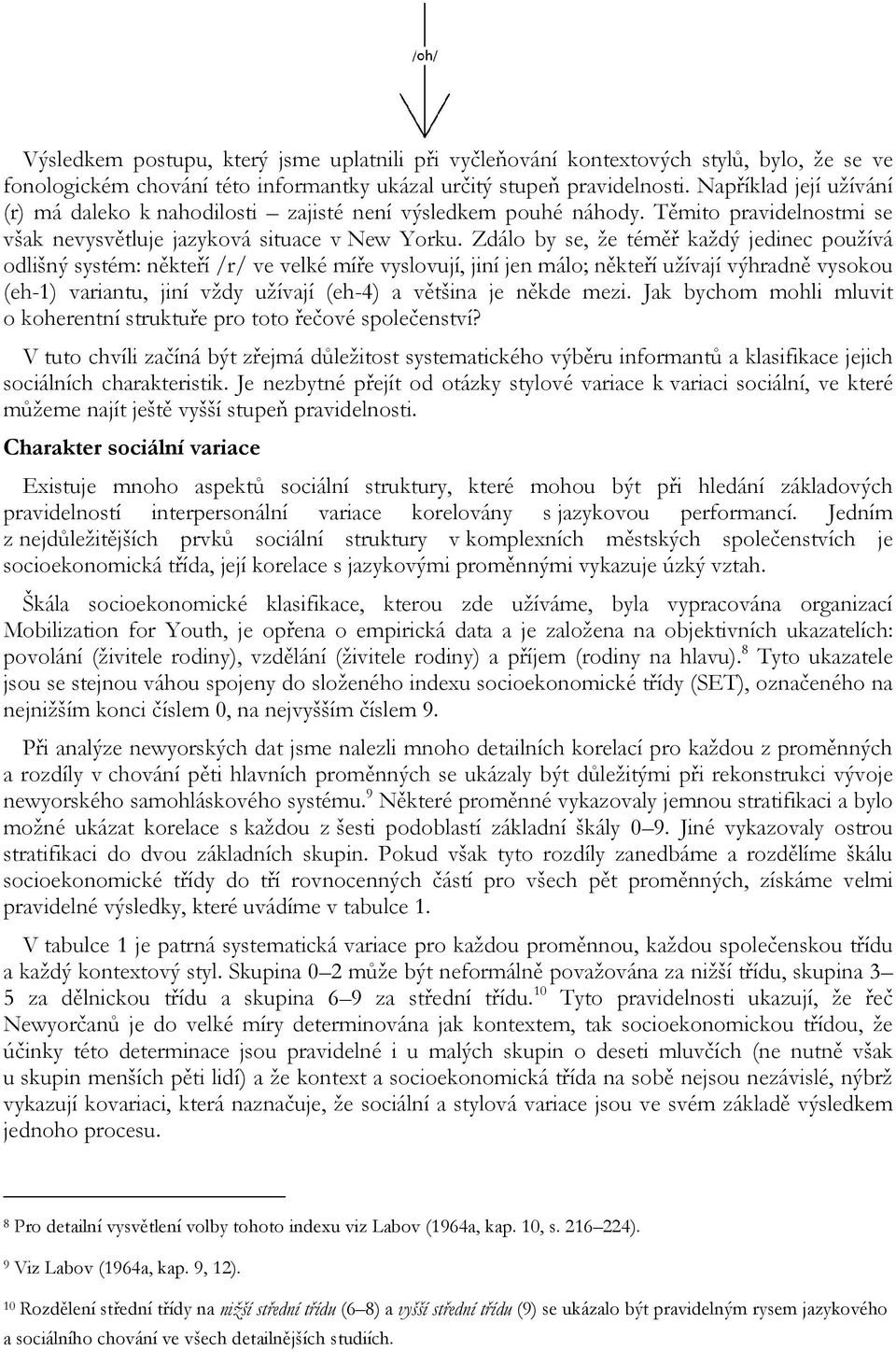 Zdálo by se, že téměř každý jedinec používá odlišný systém: někteří /r/ ve velké míře vyslovují, jiní jen málo; někteří užívají výhradně vysokou (eh-1) variantu, jiní vždy užívají (eh-4) a většina je