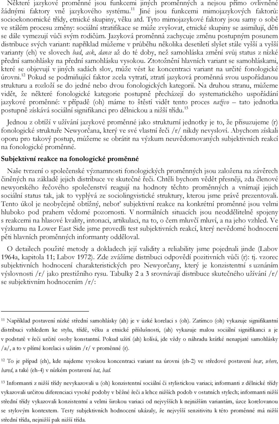 Tyto mimojazykové faktory jsou samy o sobě ve stálém procesu změny: sociální stratifikace se může zvyšovat, etnické skupiny se asimilují, děti se dále vymezují vůči svým rodičům.