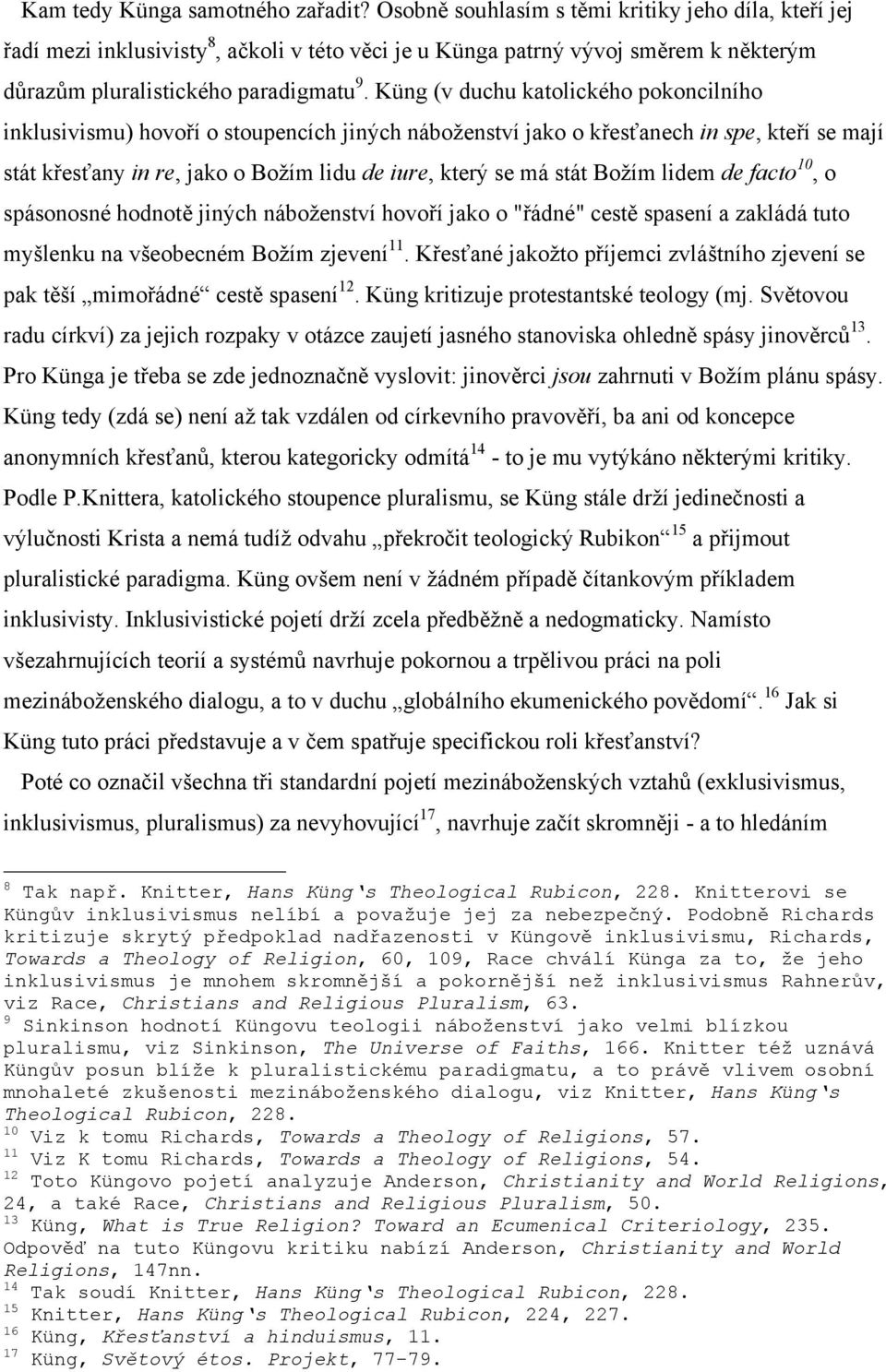 Küng (v duchu katolického pokoncilního inklusivismu) hovoří o stoupencích jiných náboženství jako o křesťanech in spe, kteří se mají stát křesťany in re, jako o Božím lidu de iure, který se má stát