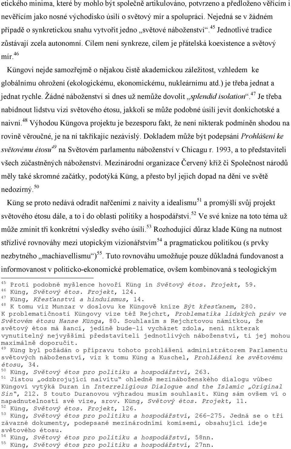 46 Küngovi nejde samozřejmě o nějakou čistě akademickou záležitost, vzhledem ke globálnímu ohrožení (ekologickému, ekonomickému, nukleárnímu atd.) je třeba jednat a jednat rychle.