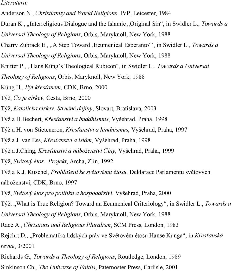 , Towards a Universal Theology of Religions, Orbis, Maryknoll, New York, 1988 Knitter P., Hans Küng s Theological Rubicon, in Swidler L.