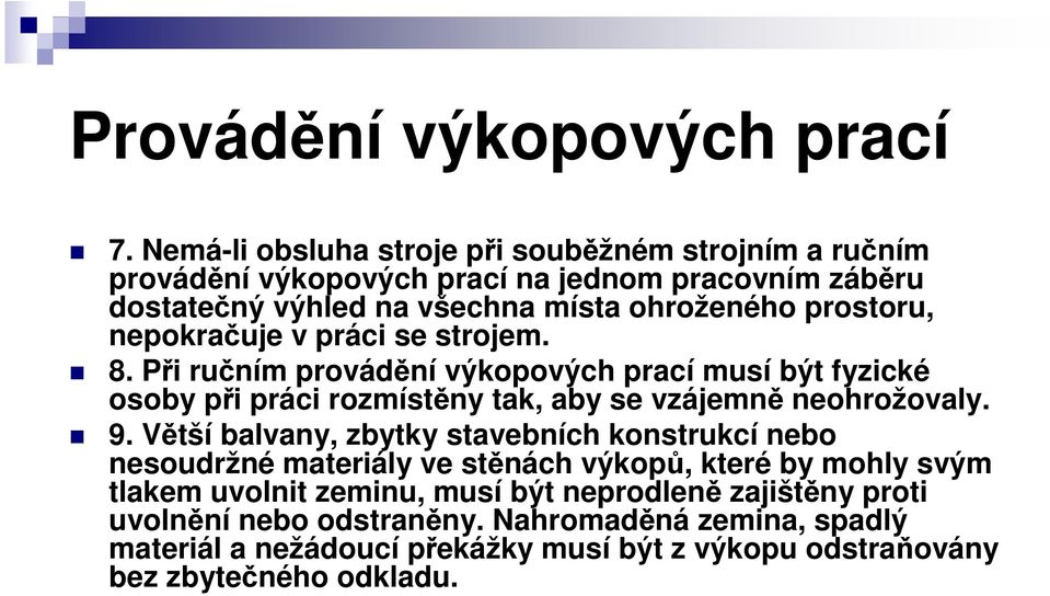 prostoru, nepokračuje v práci se strojem. 8. Při ručním provádění výkopových prací musí být fyzické osoby při práci rozmístěny tak, aby se vzájemně neohrožovaly. 9.