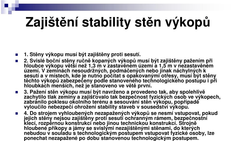 V zeminách nesoudržných, podmáčených nebo jinak náchylných k sesutí a v místech, kde je nutno počítat s opakovanými otřesy, musí být stěny těchto výkopů zabezpečeny podle stanoveného technologického