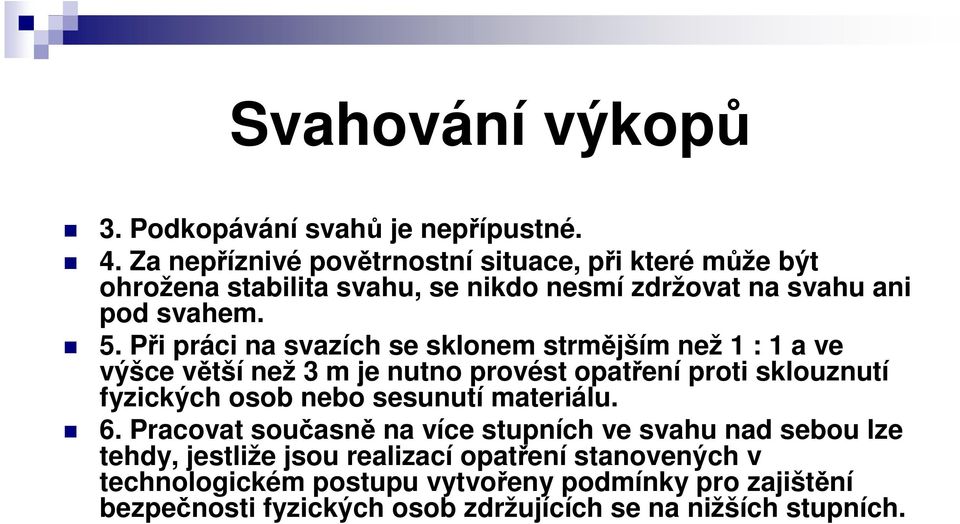 Při práci na svazích se sklonem strmějším než 1 : 1 a ve výšce větší než 3 m je nutno provést opatření proti sklouznutí fyzických osob nebo