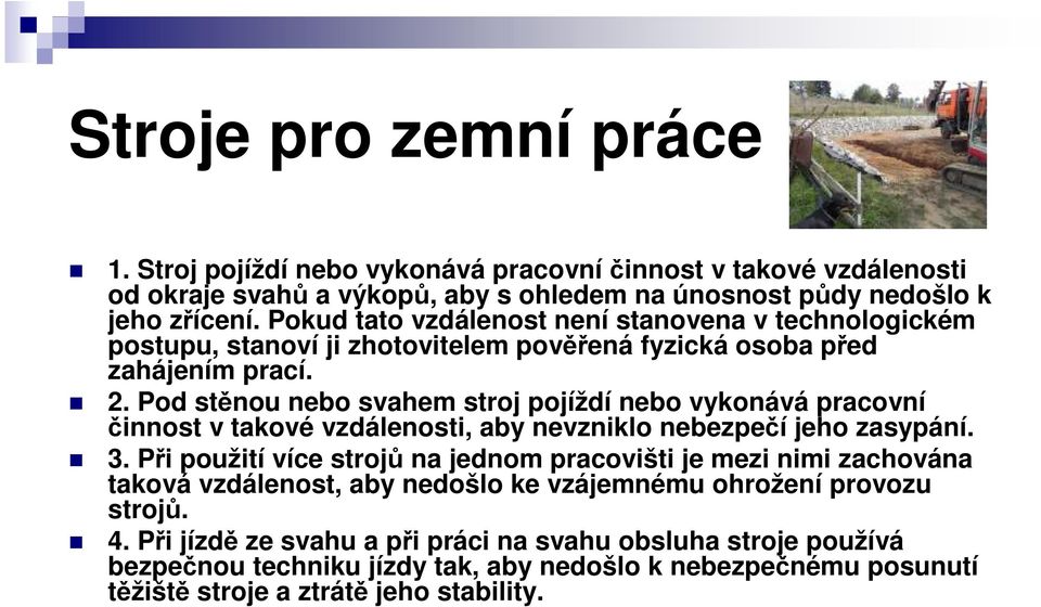 Pod stěnou nebo svahem stroj pojíždí nebo vykonává pracovní činnost v takové vzdálenosti, aby nevzniklo nebezpečí jeho zasypání. 3.