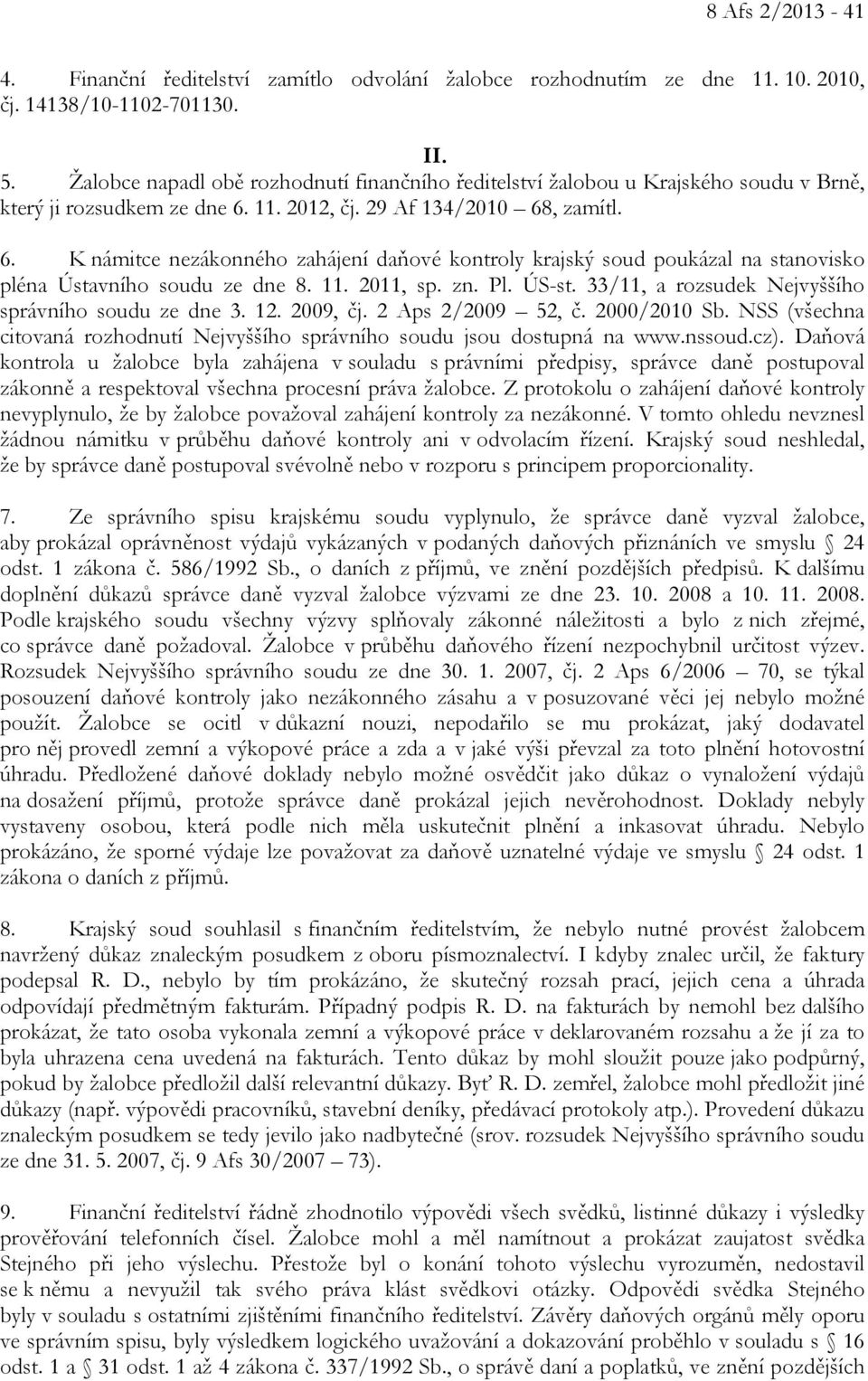 11. 2012, čj. 29 Af 134/2010 68, zamítl. 6. K námitce nezákonného zahájení daňové kontroly krajský soud poukázal na stanovisko pléna Ústavního soudu ze dne 8. 11. 2011, sp. zn. Pl. ÚS-st.